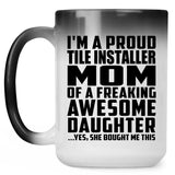 Proud Tile Installer Mom Of Awesome Daughter - 15 Oz Color Changing Mug