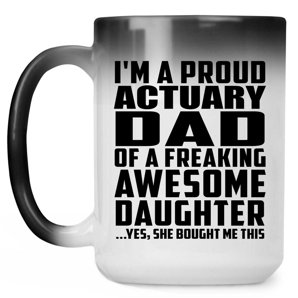 Proud Actuary Dad Of Awesome Daughter - 15 Oz Color Changing Mug