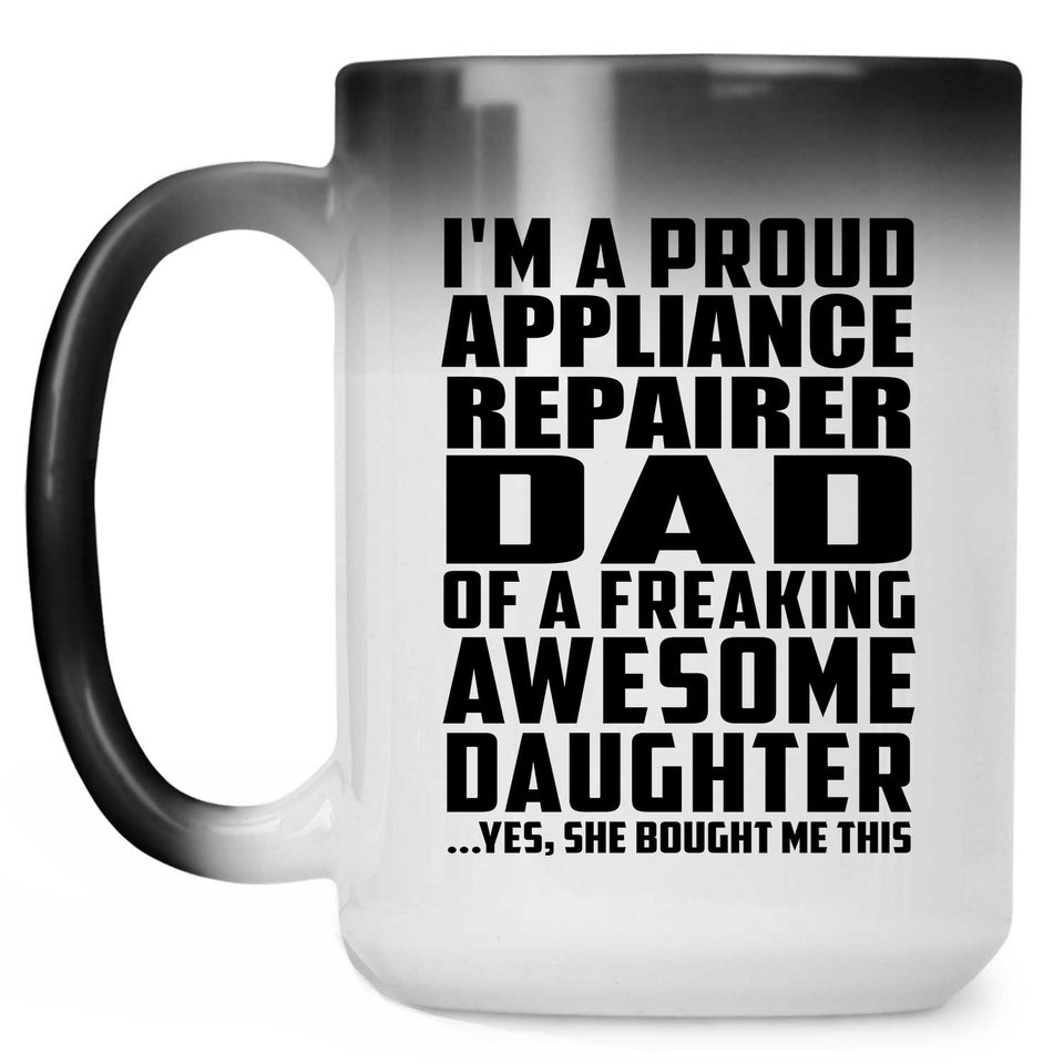 Proud Appliance Repairer Dad Of Awesome Daughter - 15 Oz Color Changing Mug