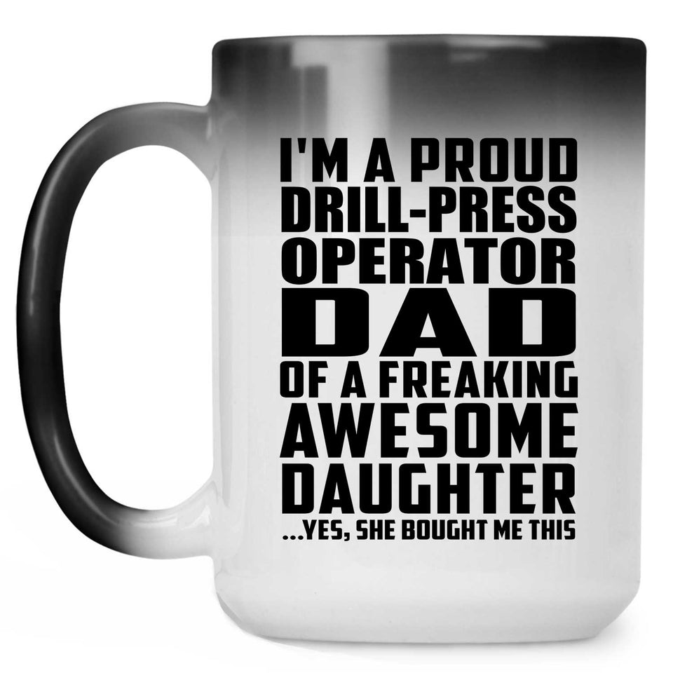 Proud Drill-Press Operator Dad Of Awesome Daughter - 15 Oz Color Changing Mug