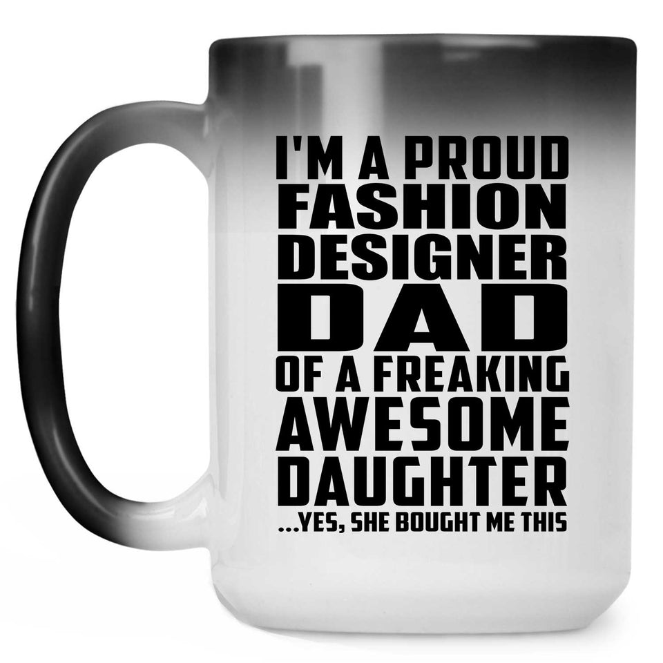 Proud Fashion Designer Dad Of Awesome Daughter - 15 Oz Color Changing Mug