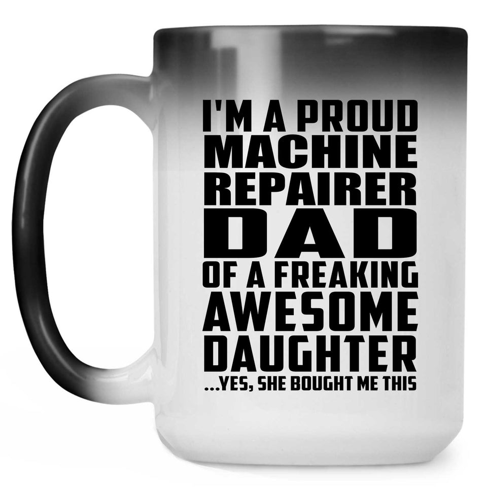 Proud Machine Repairer Dad Of Awesome Daughter - 15 Oz Color Changing Mug