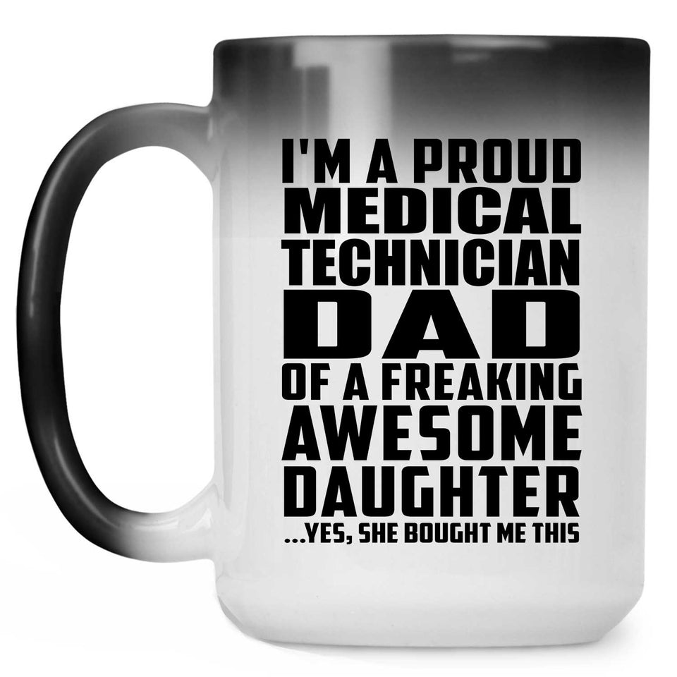 Proud Medical Technician Dad Of Awesome Daughter - 15 Oz Color Changing Mug