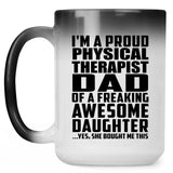 Proud Physical Therapist Dad Of Awesome Daughter - 15 Oz Color Changing Mug