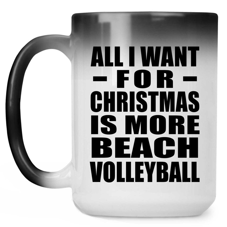 All I Want For Christmas Is More Beach Volleyball - 15 Oz Color Changing Mug