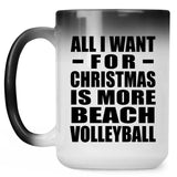 All I Want For Christmas Is More Beach Volleyball - 15 Oz Color Changing Mug
