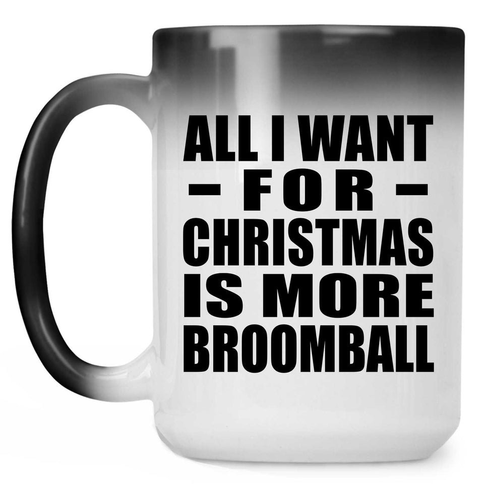 All I Want For Christmas Is More Broomball - 15 Oz Color Changing Mug