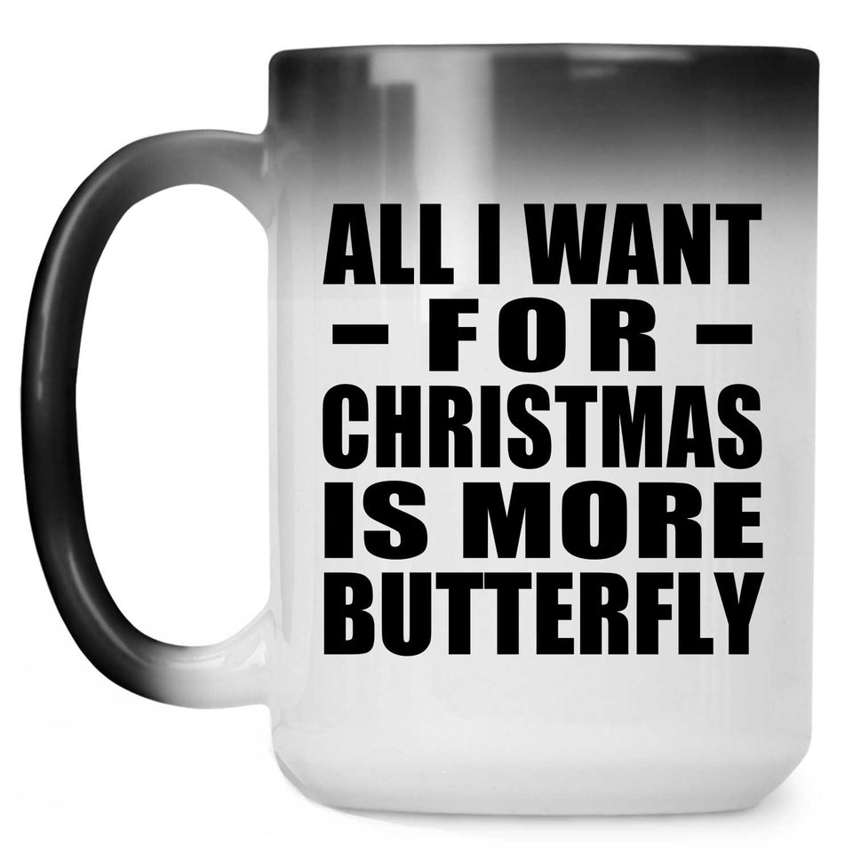 All I Want For Christmas Is More Butterfly - 15 Oz Color Changing Mug