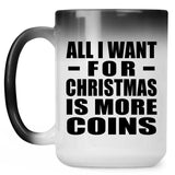 All I Want For Christmas Is More Coins - 15 Oz Color Changing Mug