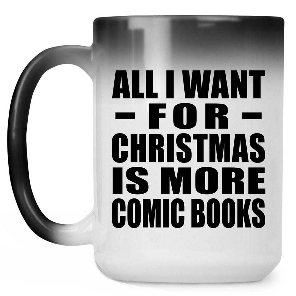 All I Want For Christmas Is More Comic Books - 15 Oz Color Changing Mug