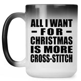 All I Want For Christmas Is More Cross-Stitch - 15 Oz Color Changing Mug