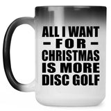 All I Want For Christmas Is More Disc Golf - 15 Oz Color Changing Mug