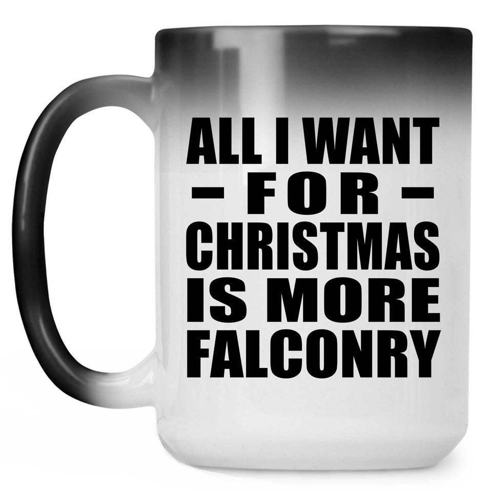 All I Want For Christmas Is More Falconry - 15 Oz Color Changing Mug