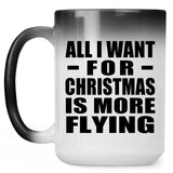 All I Want For Christmas Is More Flying - 15 Oz Color Changing Mug