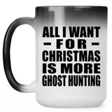 All I Want For Christmas Is More Ghost Hunting - 15 Oz Color Changing Mug
