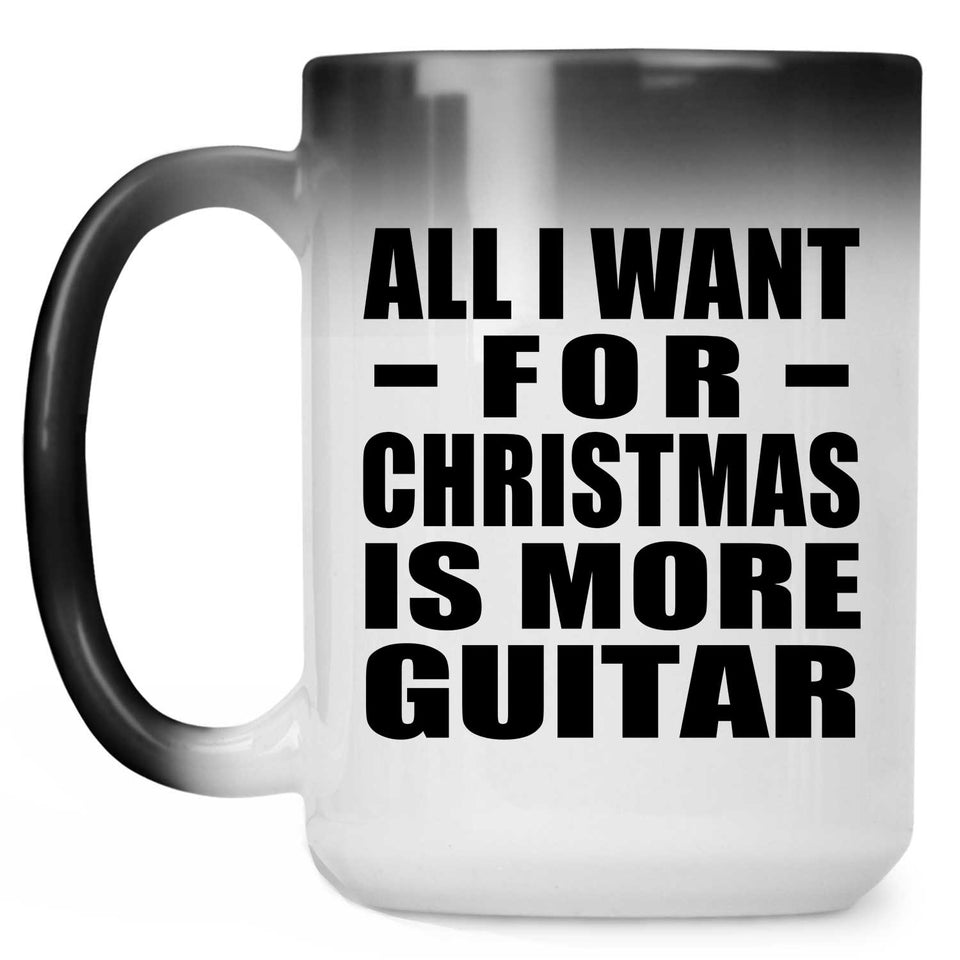 All I Want For Christmas Is More Guitar - 15 Oz Color Changing Mug