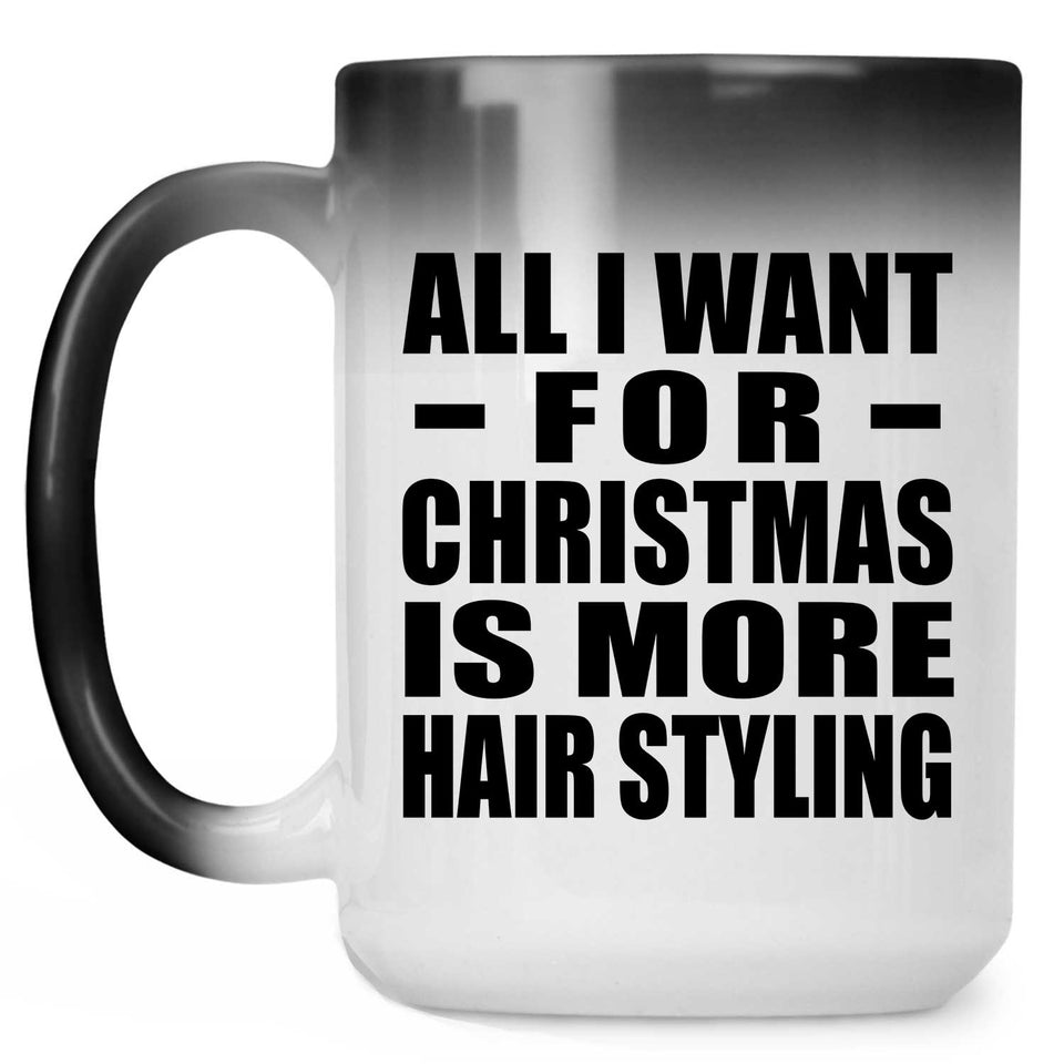 All I Want For Christmas Is More Hair Styling - 15 Oz Color Changing Mug
