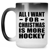 All I Want For Christmas Is More Hockey - 15 Oz Color Changing Mug