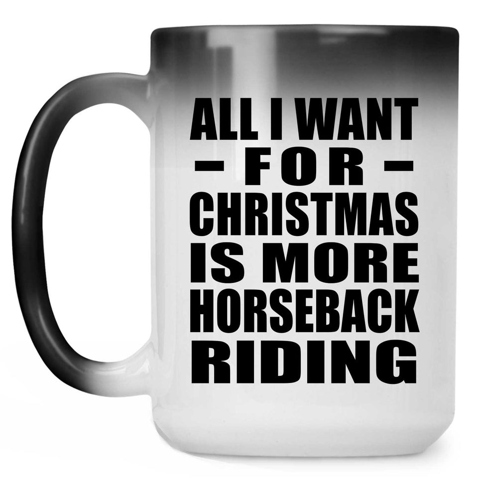 All I Want For Christmas Is More Horseback Riding - 15 Oz Color Changing Mug