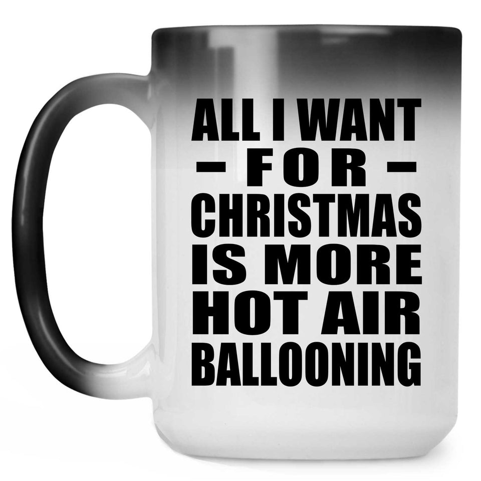 All I Want For Christmas Is More Hot Air Ballooning - 15 Oz Color Changing Mug