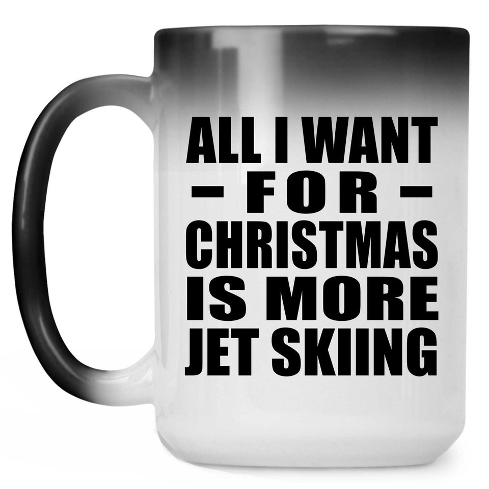 All I Want For Christmas Is More Jet Skiing - 15 Oz Color Changing Mug