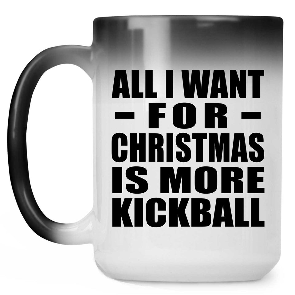 All I Want For Christmas Is More Kickball - 15 Oz Color Changing Mug