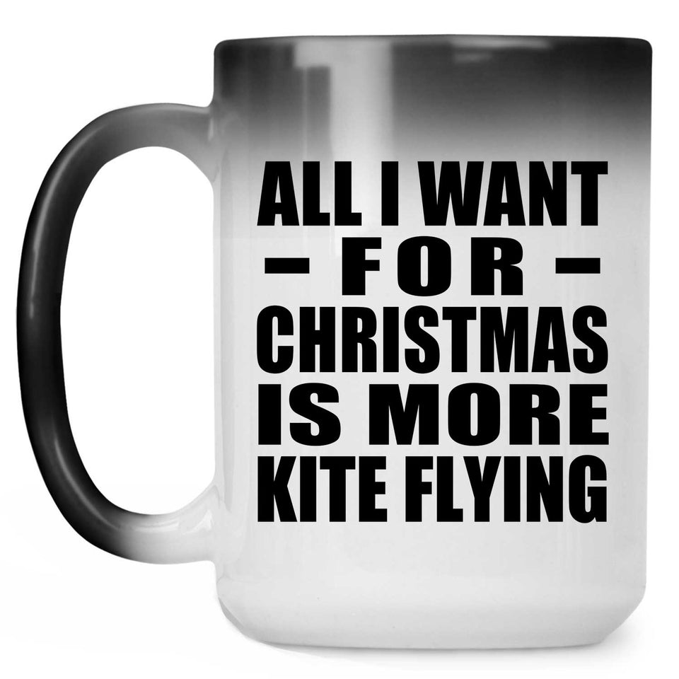 All I Want For Christmas Is More Kite Flying - 15 Oz Color Changing Mug