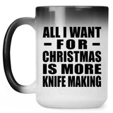 All I Want For Christmas Is More Knife Making - 15 Oz Color Changing Mug