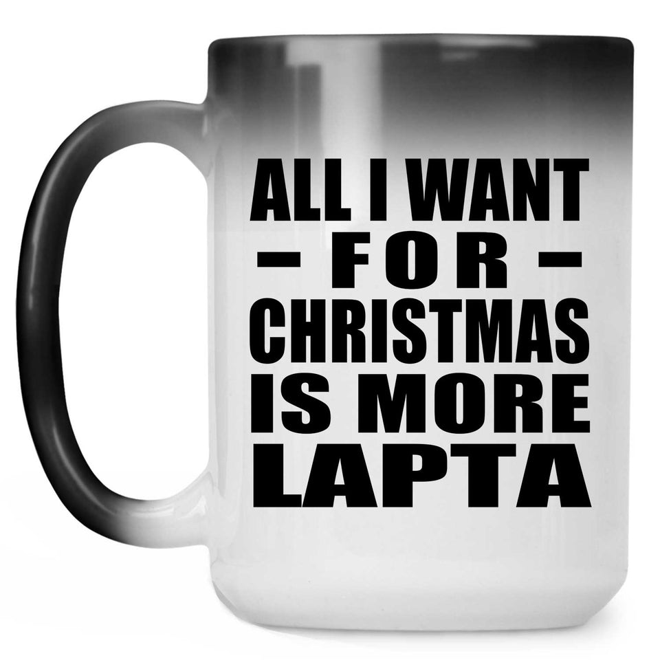 All I Want For Christmas Is More Lapta - 15 Oz Color Changing Mug