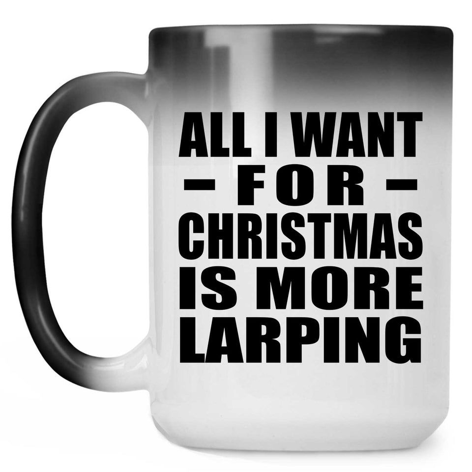 All I Want For Christmas Is More Larping - 15 Oz Color Changing Mug