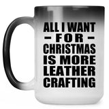 All I Want For Christmas Is More Leather Crafting - 15 Oz Color Changing Mug