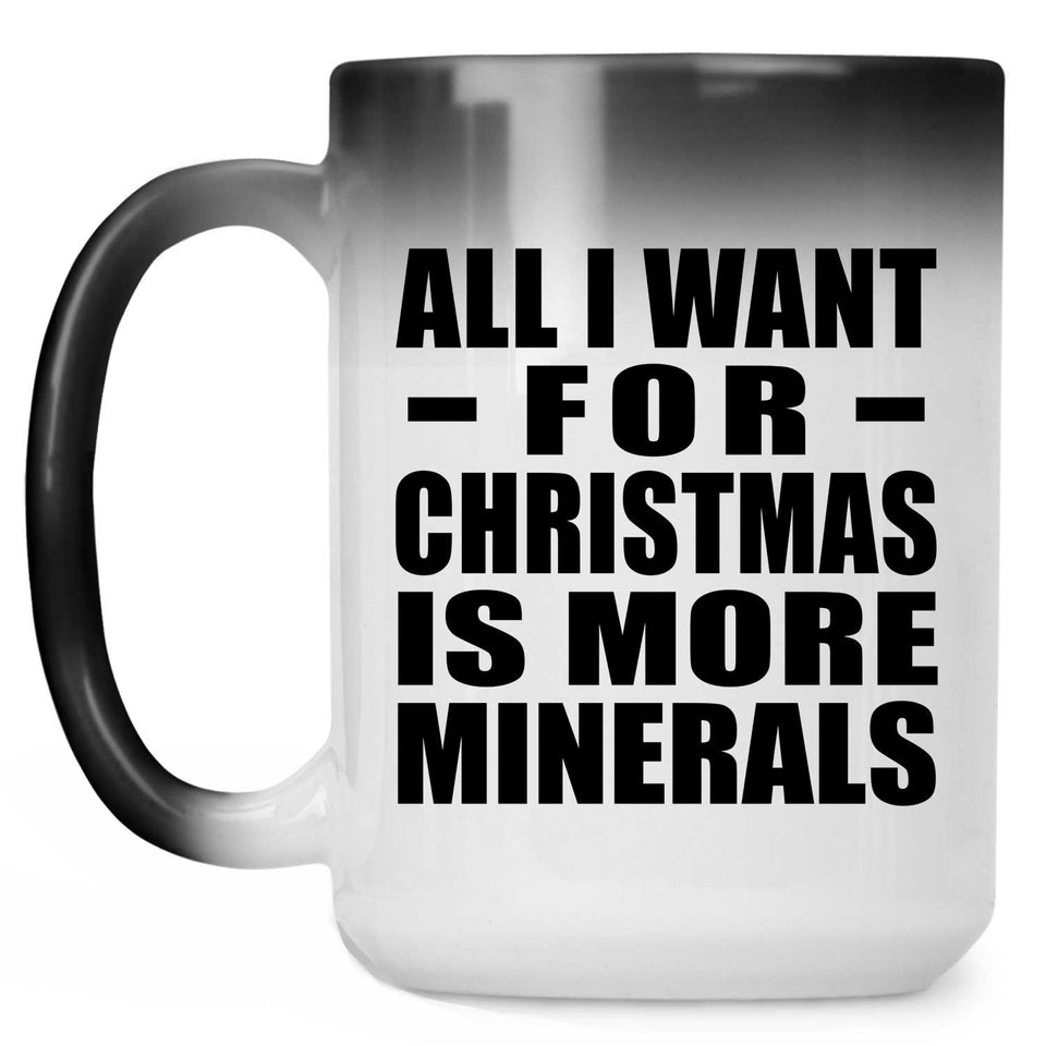 All I Want For Christmas Is More Minerals - 15 Oz Color Changing Mug