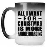 All I Want For Christmas Is More Paddle Boarding - 15 Oz Color Changing Mug