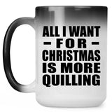 All I Want For Christmas Is More Quilling - 15 Oz Color Changing Mug