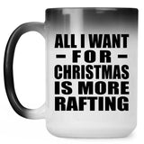 All I Want For Christmas Is More Rafting - 15 Oz Color Changing Mug