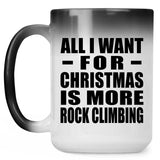All I Want For Christmas Is More Rock Climbing - 15 Oz Color Changing Mug