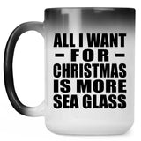 All I Want For Christmas Is More Sea Glass - 15 Oz Color Changing Mug