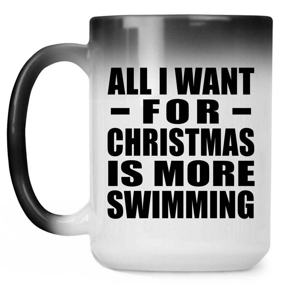 All I Want For Christmas Is More Swimming - 15 Oz Color Changing Mug