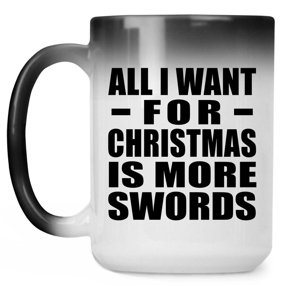 All I Want For Christmas Is More Swords - 15 Oz Color Changing Mug