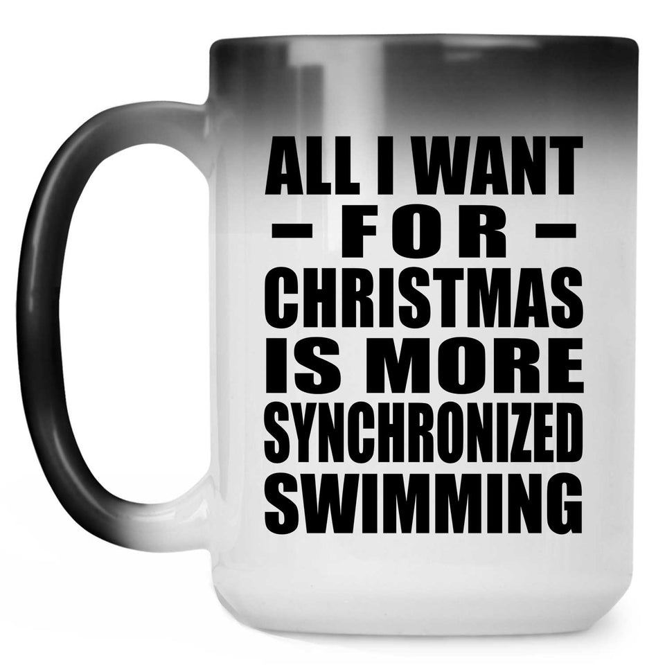 All I Want For Christmas Is More Synchronized Swimming - 15 Oz Color Changing Mug