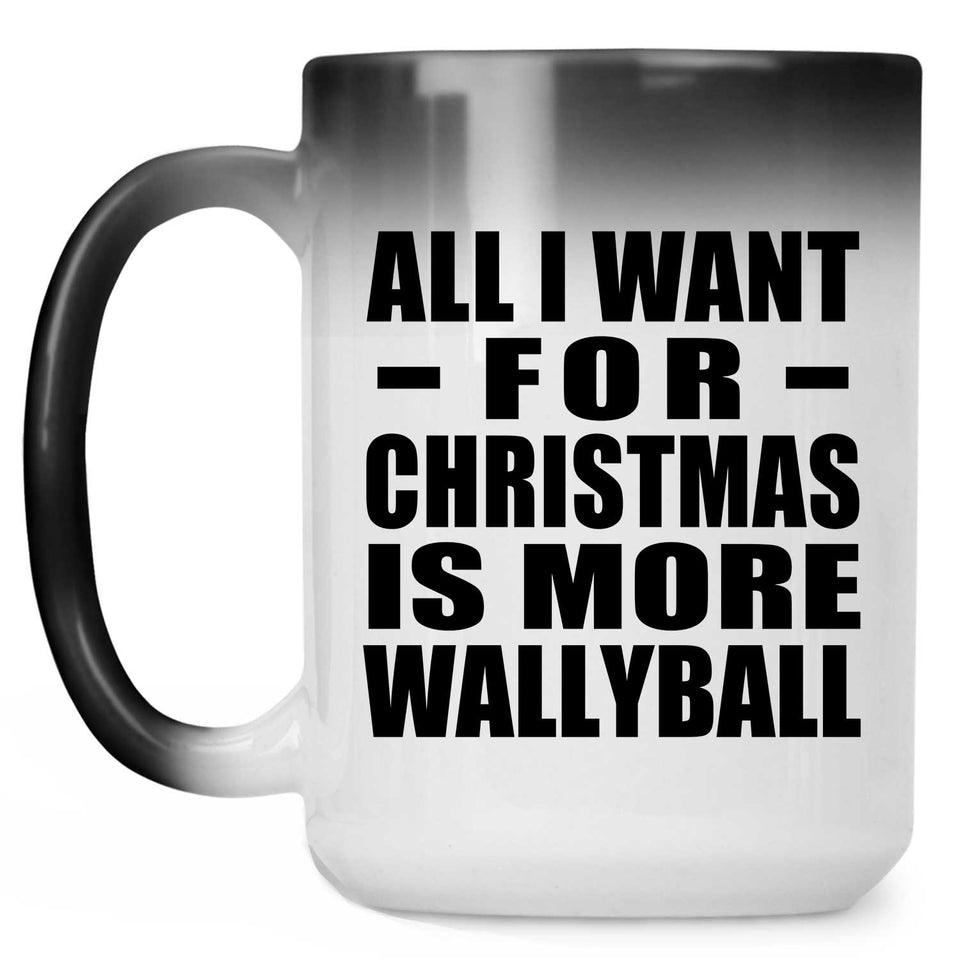 All I Want For Christmas Is More Wallyball - 15 Oz Color Changing Mug