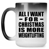 All I Want For Christmas Is More Weightlifting - 15 Oz Color Changing Mug