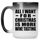 All I Want For Christmas Is More Wine Tasting - 15 Oz Color Changing Mug