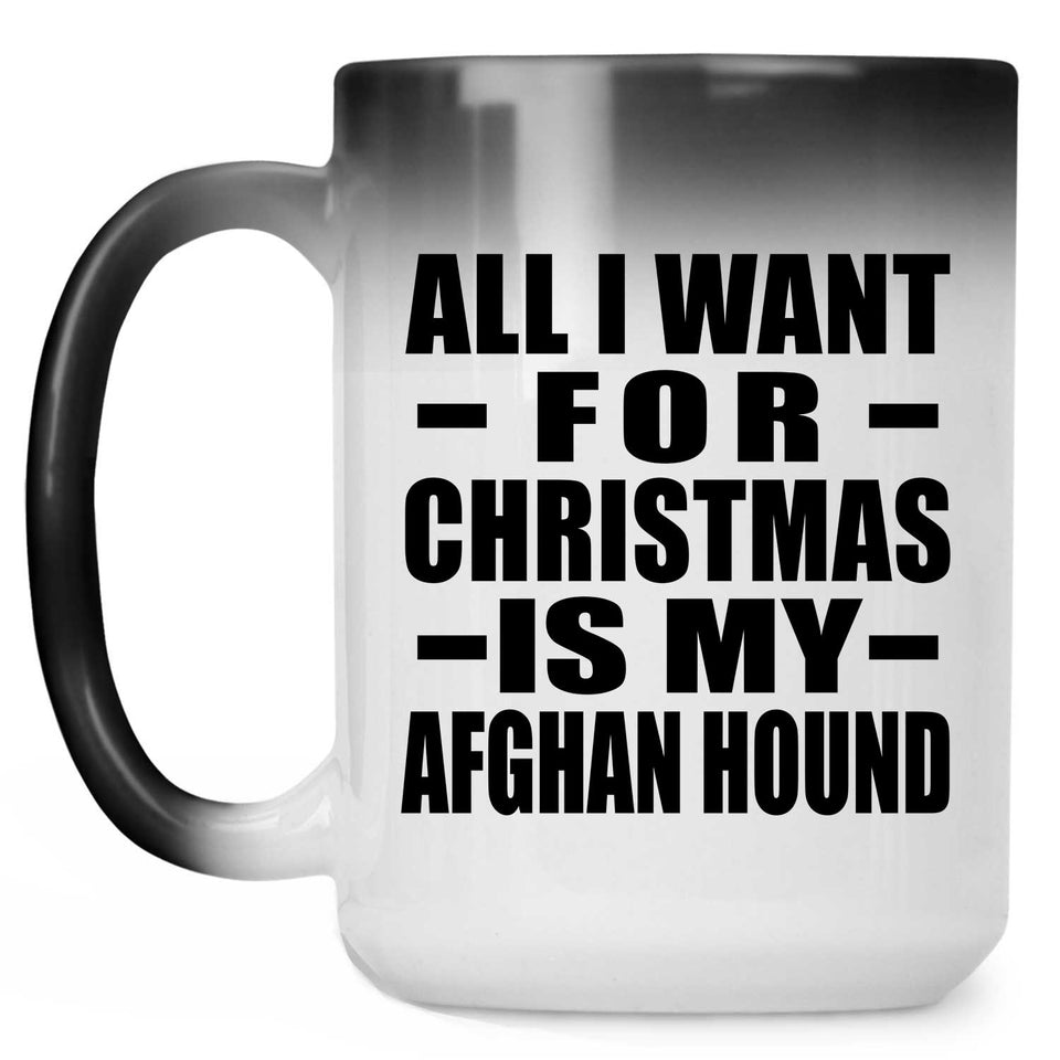 All I Want For Christmas Is My Afghan Hound - 15 Oz Color Changing Mug