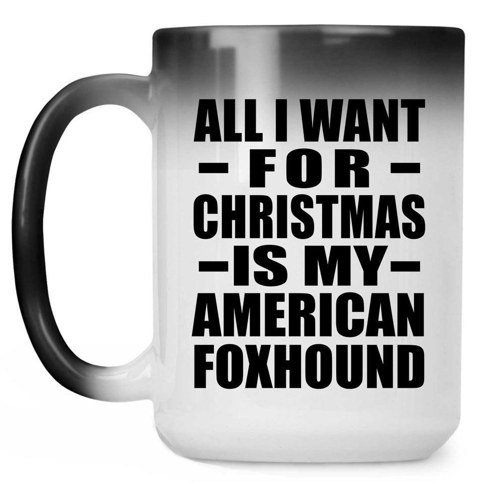 All I Want For Christmas Is My American Foxhound - 15 Oz Color Changing Mug
