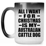 All I Want For Christmas Is My Australian Cattle Dog - 15 Oz Color Changing Mug
