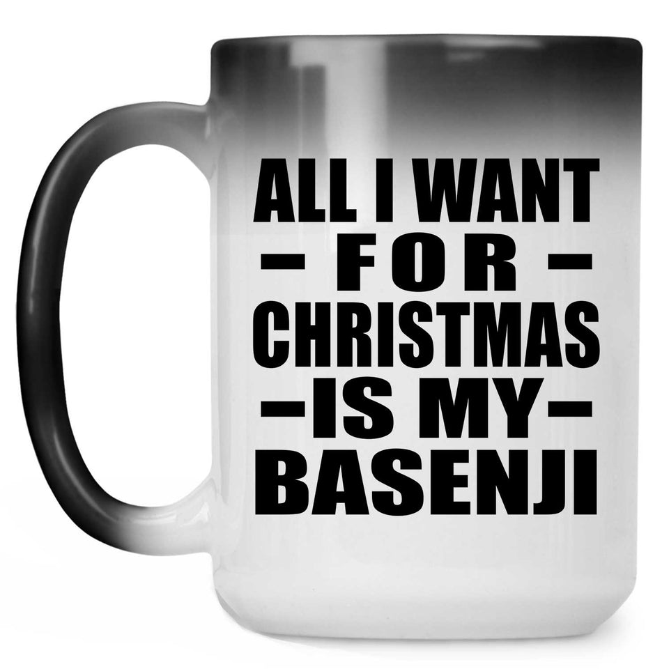 All I Want For Christmas Is My Basenji - 15 Oz Color Changing Mug