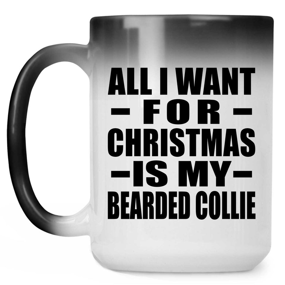 All I Want For Christmas Is My Bearded Collie - 15 Oz Color Changing Mug