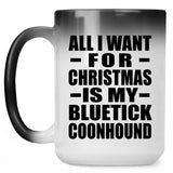All I Want For Christmas Is My Bluetick Coonhound - 15 Oz Color Changing Mug