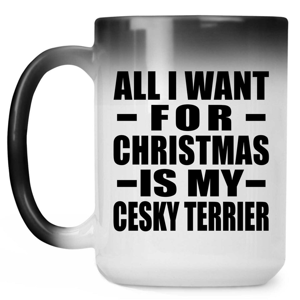 All I Want For Christmas Is My Cesky Terrier - 15 Oz Color Changing Mug